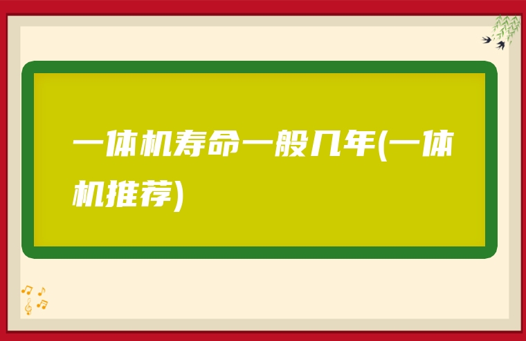 一体机寿命一般几年(一体机推荐)