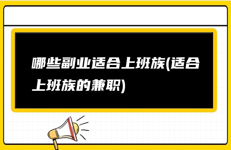 哪些副业适合上班族(适合上班族的兼职)