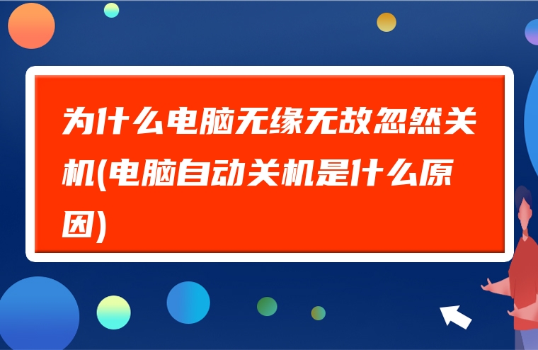 为什么电脑无缘无故忽然关机(电脑自动关机是什么原因)