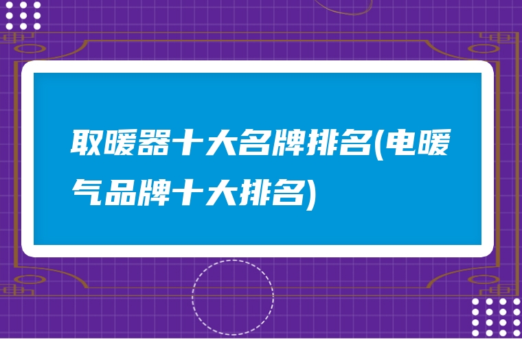 取暖器十大名牌排名(电暖气品牌十大排名)