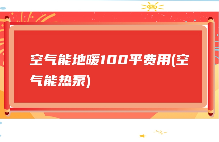 空气能地暖100平费用(空气能热泵)