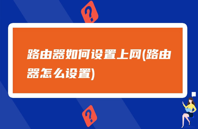 路由器如何设置上网(路由器怎么设置)