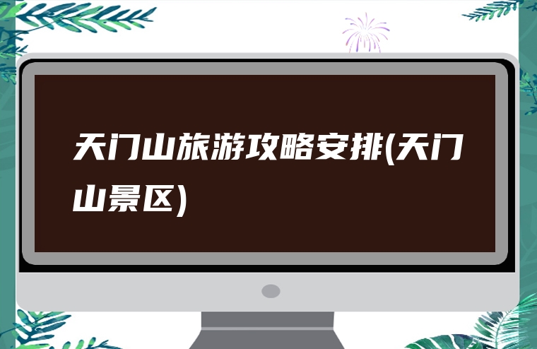 天门山旅游攻略安排(天门山景区)