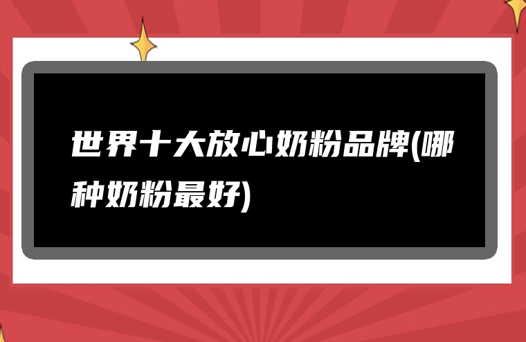 世界十大放心奶粉品牌(哪种奶粉最好)