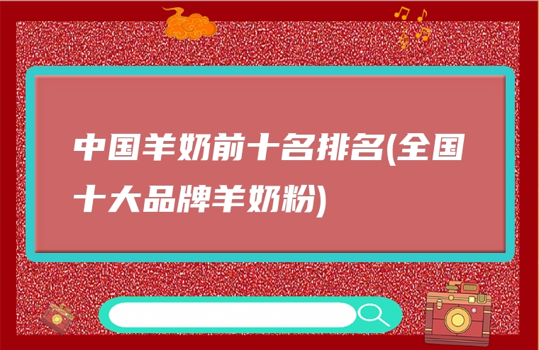 中国羊奶前十名排名(全国十大品牌羊奶粉)