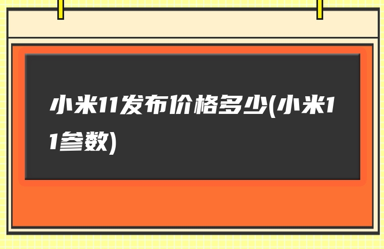 小米11发布价格多少(小米11参数)