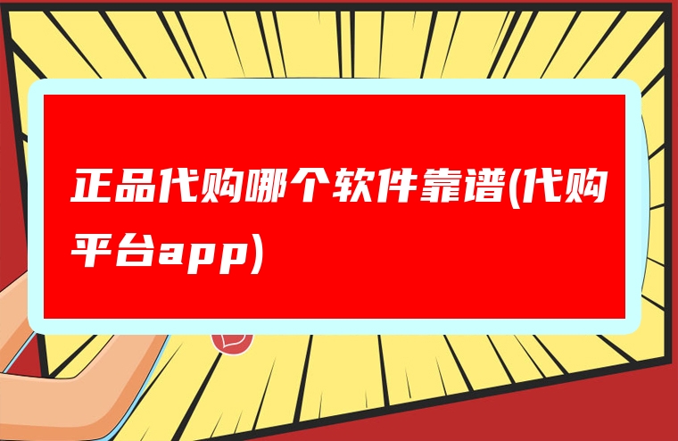 正品代购哪个软件靠谱(代购平台app)