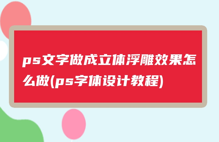 ps文字做成立体浮雕效果怎么做(ps字体设计教程)