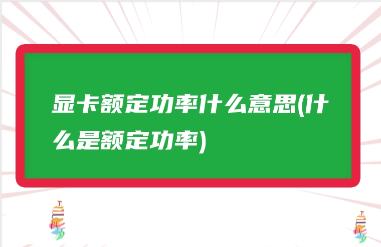 显卡额定功率什么意思(什么是额定功率)