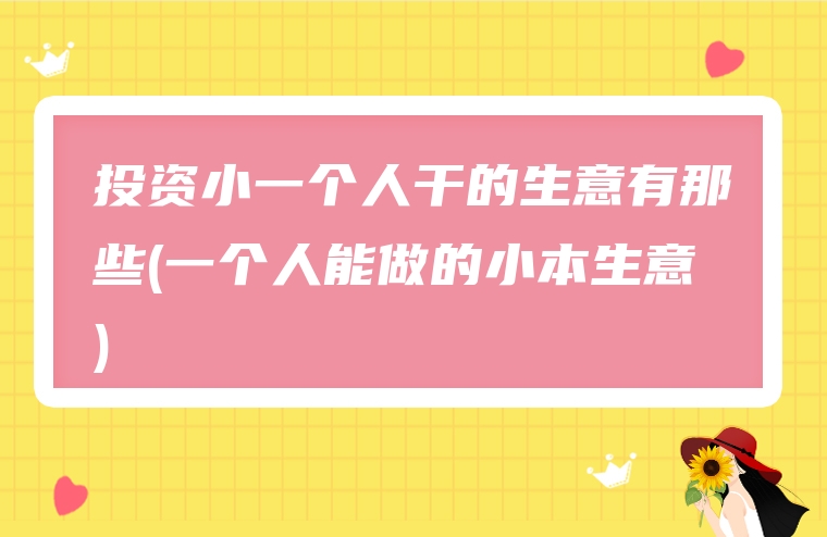 投资小一个人干的生意有那些(一个人能做的小本生意)