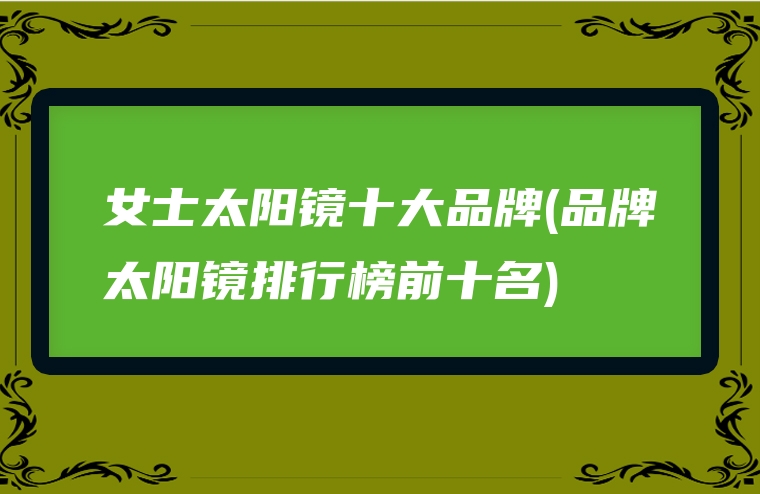 女士太阳镜十大品牌(品牌太阳镜排行榜前十名)
