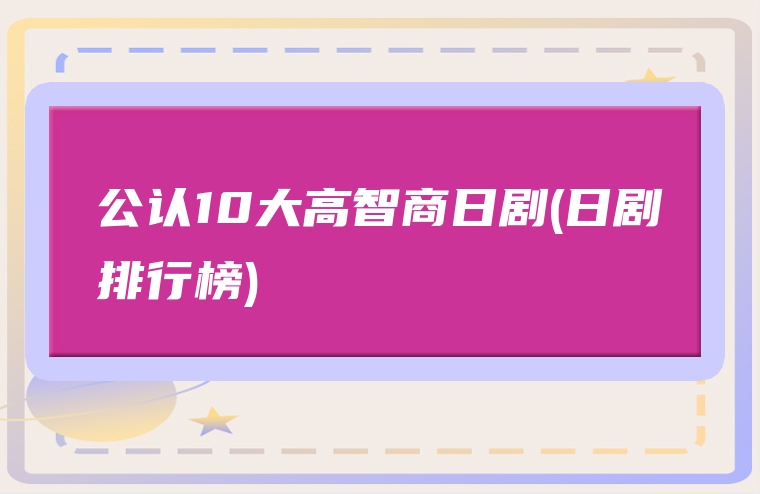 公认10大高智商日剧(日剧排行榜)