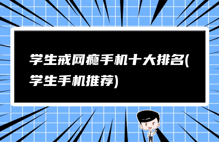 学生戒网瘾手机十大排名(学生手机推荐)