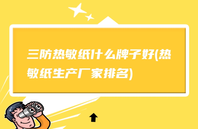 三防热敏纸什么牌子好(热敏纸生产厂家排名)
