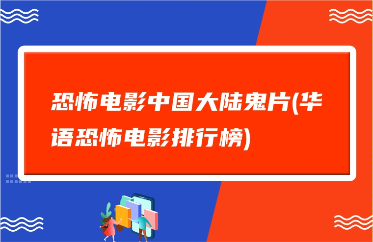 恐怖电影中国大陆鬼片(华语恐怖电影排行榜)