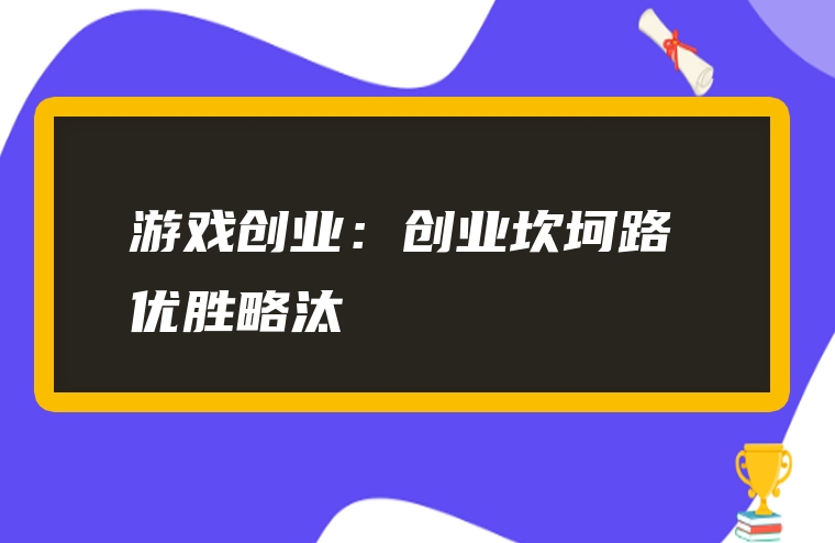 游戏创业：创业坎坷路 优胜略汰