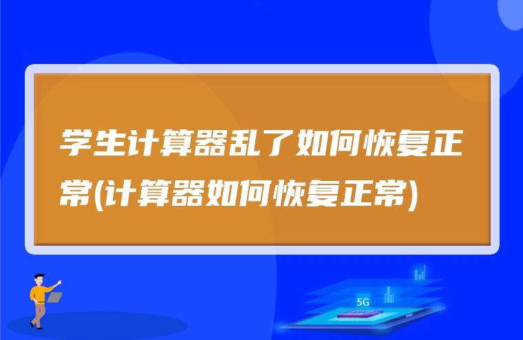学生计算器乱了如何恢复正常(计算器如何恢复正常)
