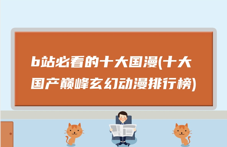 b站必看的十大国漫(十大国产巅峰玄幻动漫排行榜)