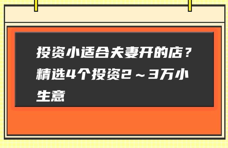 投资小适合夫妻开的店？精选4个投资2～3万小生意