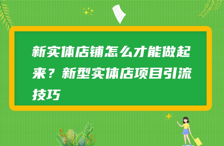 新实体店铺怎么才能做起来？新型实体店项目引流技巧