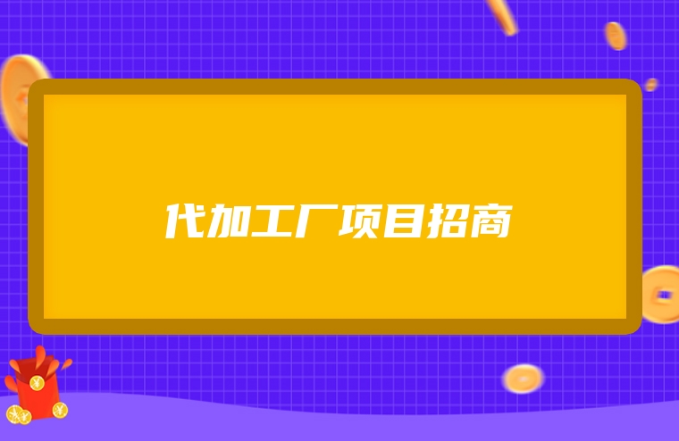 代加工厂项目招商