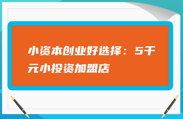 小资本创业好选择：5千元小投资加盟店