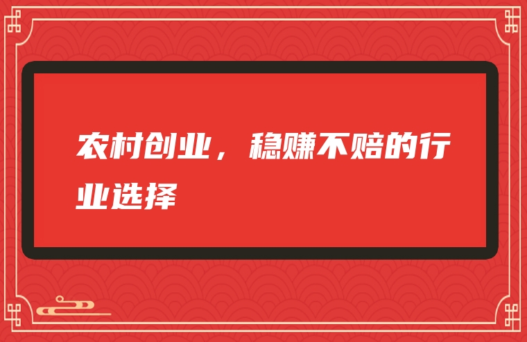 农村创业，稳赚不赔的行业选择