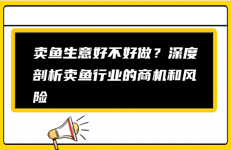 卖鱼生意好不好做？深度剖析卖鱼行业的商机和风险