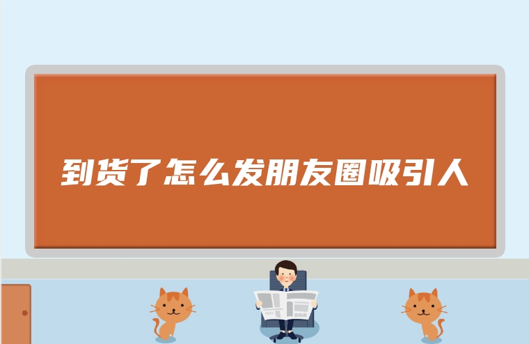 到货了怎么发朋友圈吸引人