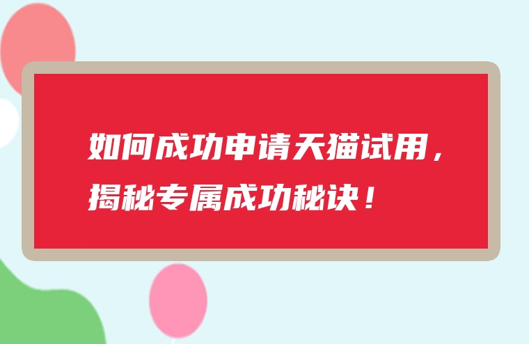 如何成功申请天猫试用，揭秘专属成功秘诀！