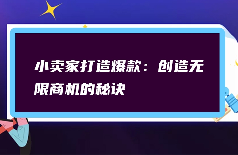 小卖家打造爆款：创造无限商机的秘诀