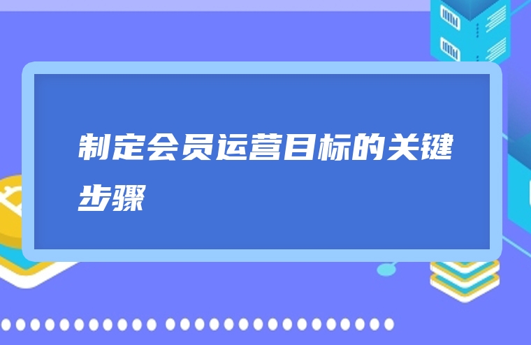 制定会员运营目标的关键步骤