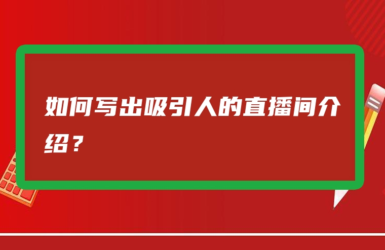 如何写出吸引人的直播间介绍？