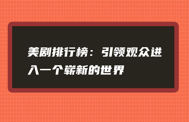 美剧排行榜：引领观众进入一个崭新的世界