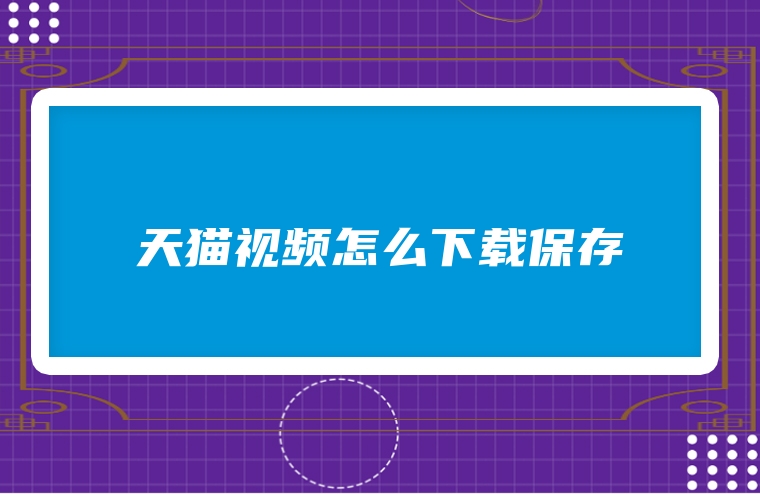 天猫视频怎么下载保存