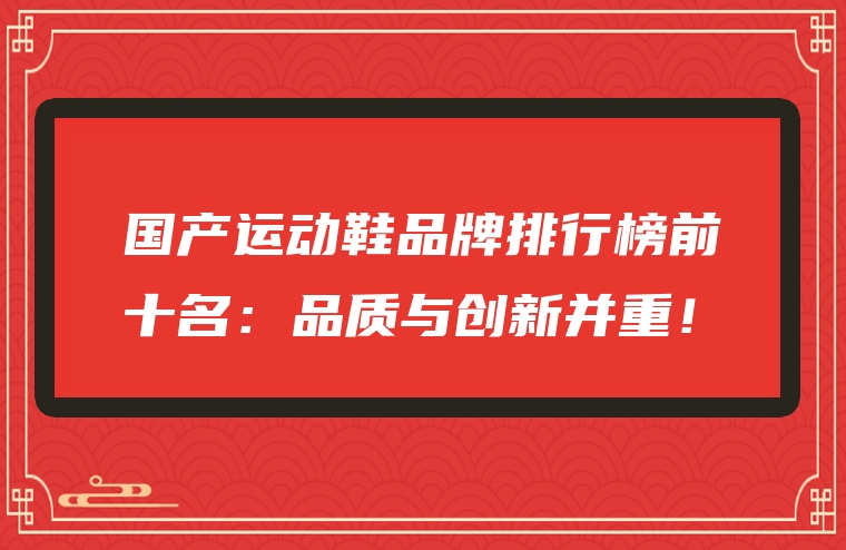 国产运动鞋品牌排行榜前十名：品质与创新并重！