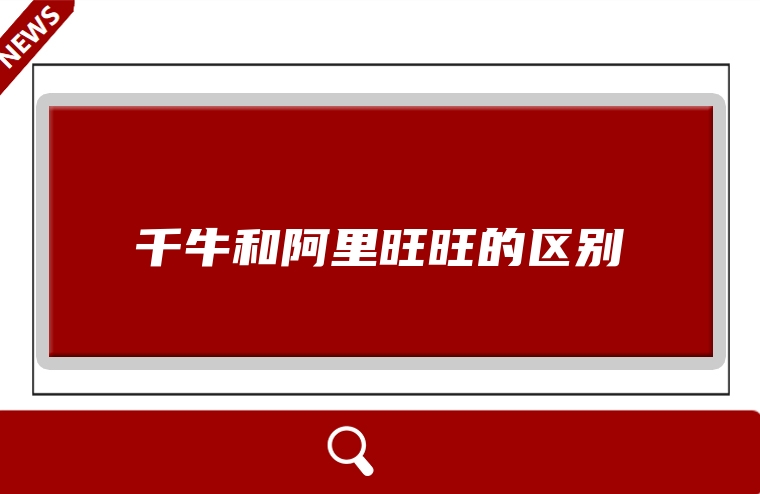 千牛和阿里旺旺的区别