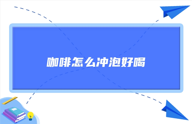 咖啡怎么冲泡好喝