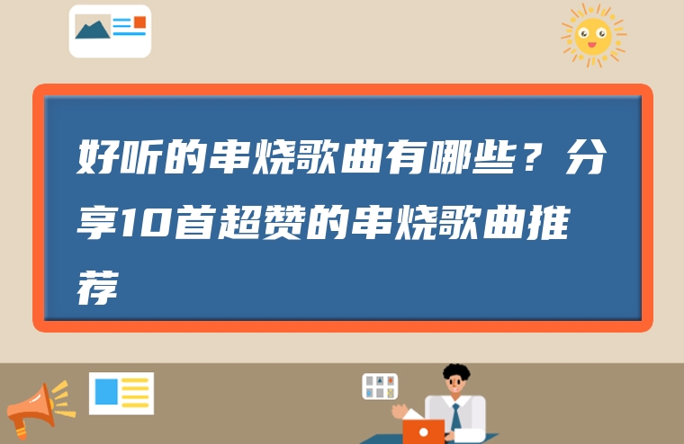 好听的串烧歌曲有哪些？分享10首超赞的串烧歌曲推荐