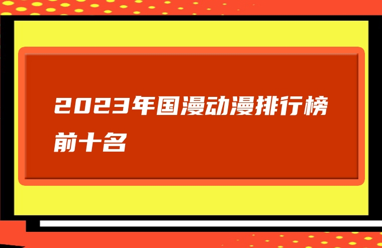 2023年国漫动漫排行榜前十名