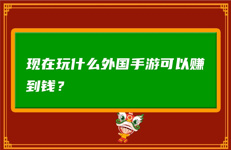 现在玩什么外国手游可以赚到钱？