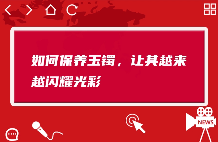 如何保养玉镯，让其越来越闪耀光彩
