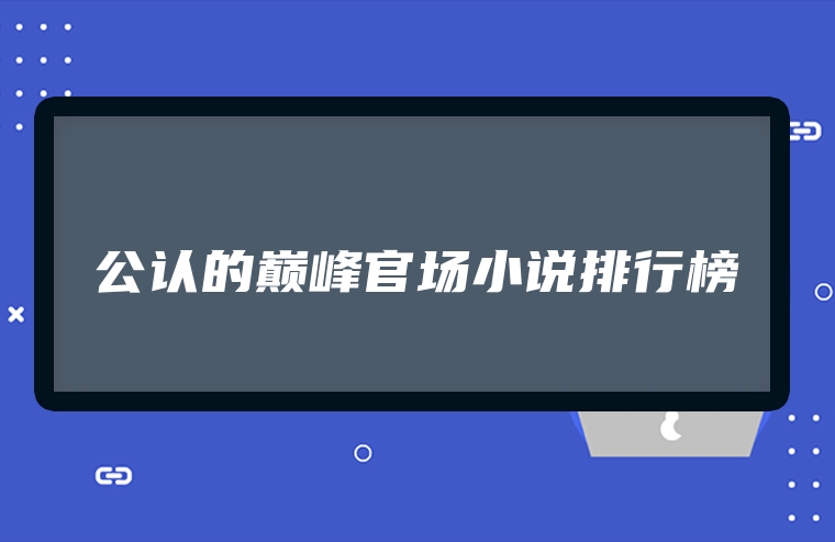 公认的巅峰官场小说排行榜