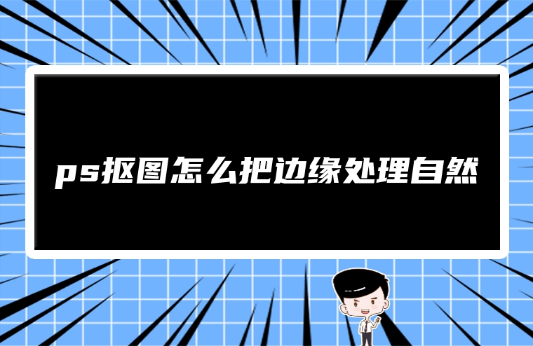 ps抠图怎么把边缘处理自然