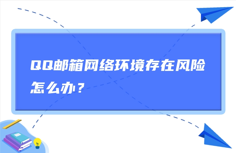 QQ邮箱网络环境存在风险怎么办？