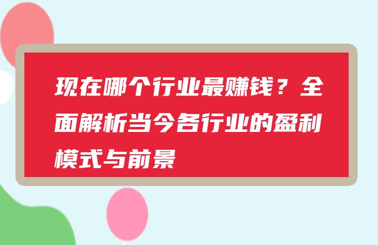 现在哪个行业最赚钱？全面解析当今各行业的盈利模式与前景