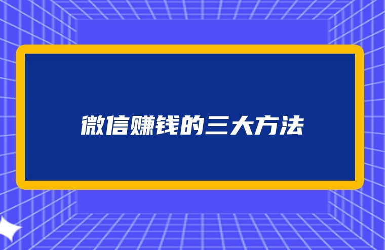 微信赚钱的三大方法