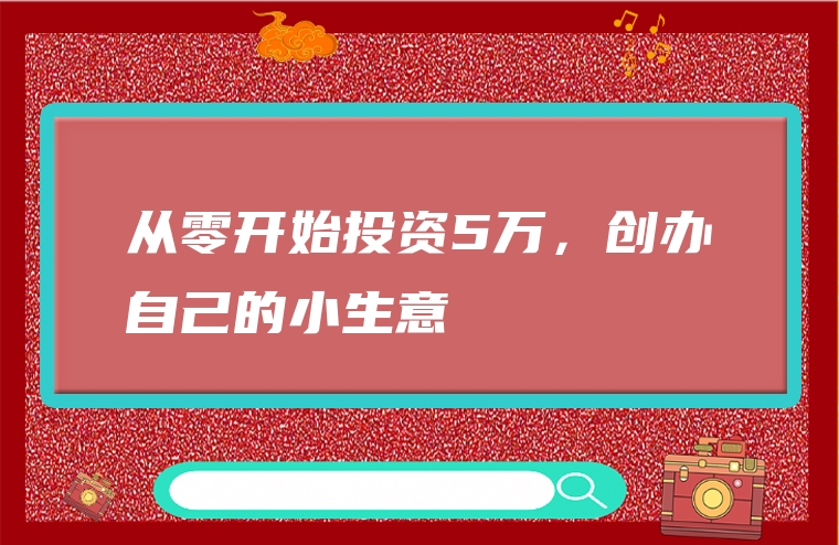 从零开始投资5万，创办自己的小生意