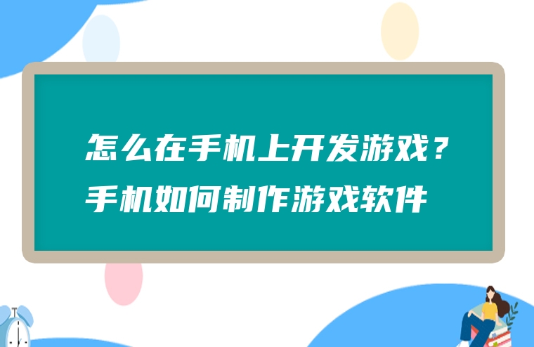 怎么在手机上开发游戏？手机如何制作游戏软件