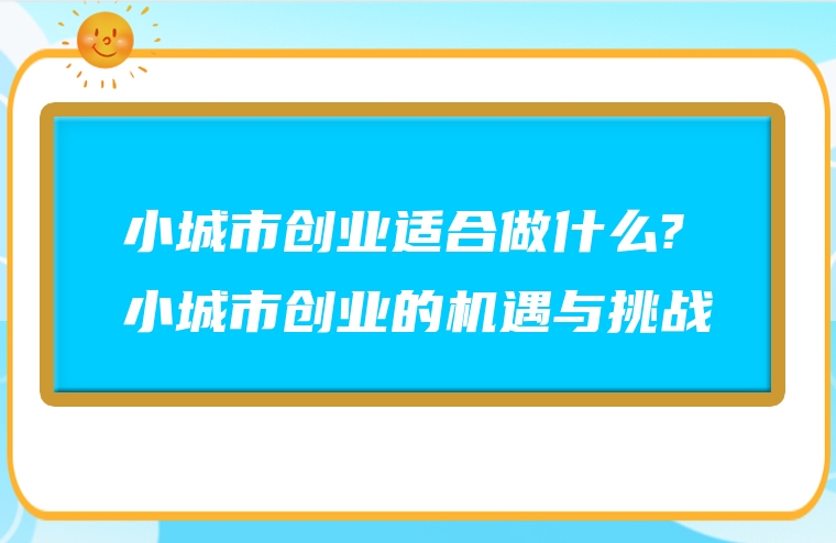 小城市创业适合做什么?小城市创业的机遇与挑战